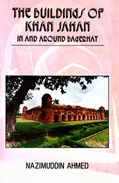 The Buildings of Khan Jahan in and around Bagerhat