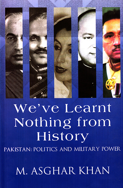 We've Learnt Nothing from History: Pakistan – Politics and Military Power