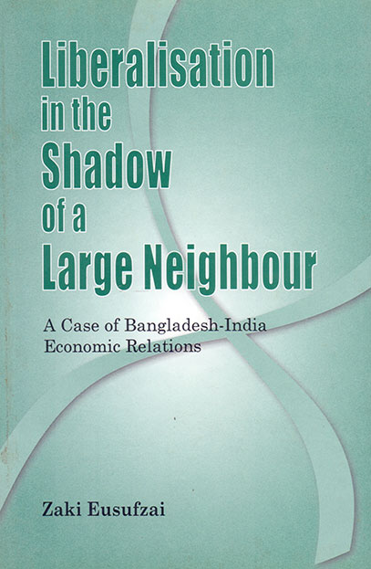 Liberalisation in the Shadow of a Large Neighbour: A Case of Bangladesh-India Economic Relations