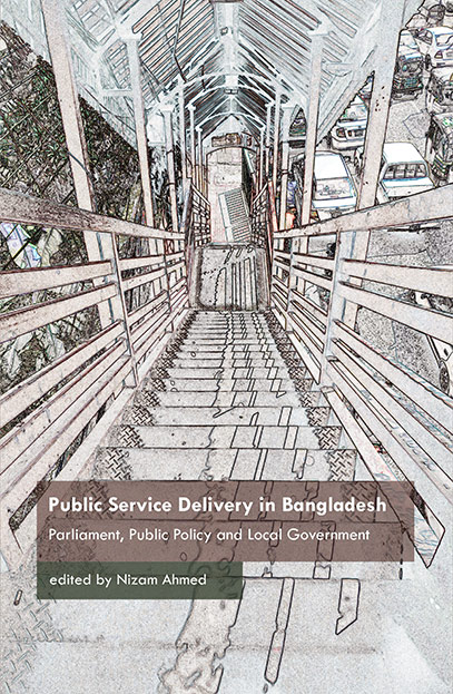 Public Service Delivery in Bangladesh: Parliament, Public Policy and Local Government