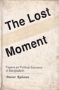 The Lost Moment: Dreams with a Nation Born through Fire – Papers on Political Economy of Bangladesh