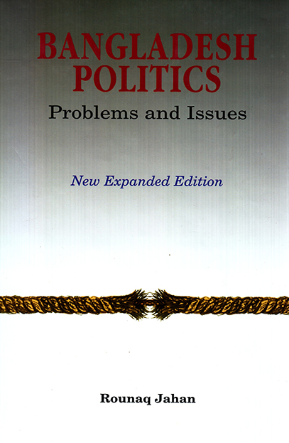 Bangladesh Politics: Problems and Issues (New Expanded Edition)