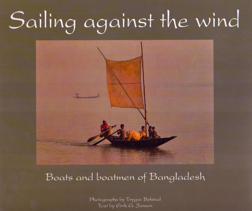 Sailing Against the Wind - Boats and Boatmen of Bangladesh