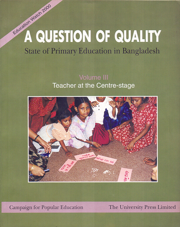 A Question of Quality: State of Primary Education in Bangladesh. Volume III: Teacher at the Centre-stage