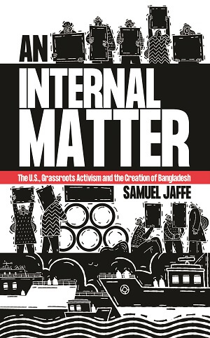 An Internal Matter: The U.S., Grassroots Activism and the Creation of Bangladesh