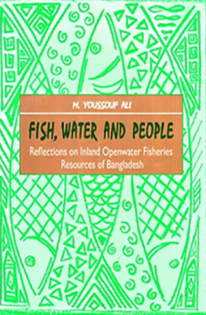 Fish, Water and People Reflections on Inland Openwater Fisheries Resources of Bangladesh