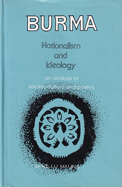 Burma: Nationalism and Ideology an Analisis of Society Culture and Politics 