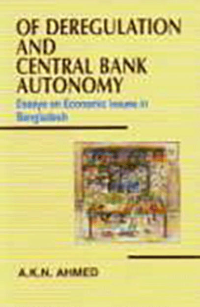 Of Deregulation and Central Bank Autonomy: Essays on Economic Issues in Bangladesh