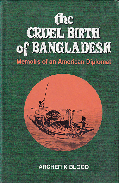 The Cruel Birth of Bangladesh: Memoirs of an American Diplomat