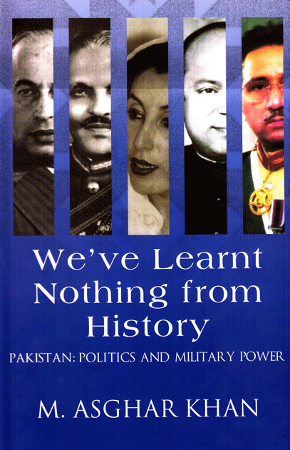 We've learnt nothing from History: Pakistan: Politics and Military Power