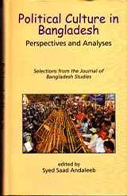 Political Culture in Bangladesh: Perspectives and Analyses Selections from the Journal of Bangladesh Studies