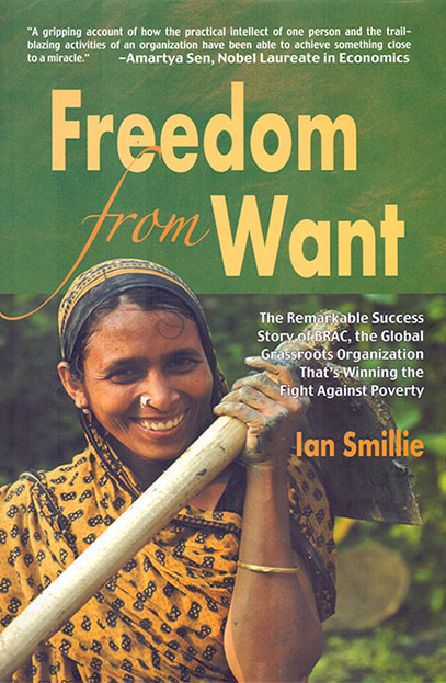 Freedom from Want: The Remarkable Success Story of BRAC, the Global Grassroots Organization That's Winning the Fight against Poverty