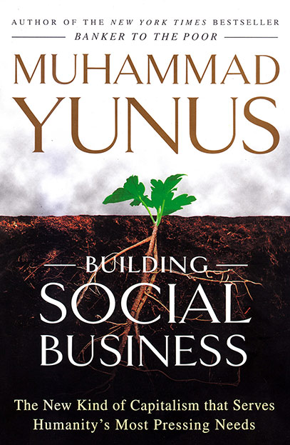 Building Social Business: The New Kind of Capitalism that Serves Humanity's Most Pressing Needs