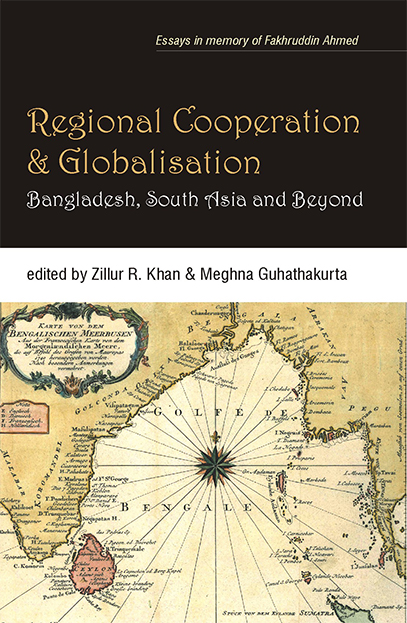 Regional Cooperation and Globalisation: Bangladesh, South Asia and Beyond - Essays in Memory of Fakhruddin Ahmed