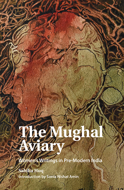The Mughal Aviary: Women’s Writings in Pre-Modern India