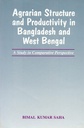 Agrarian Structure and Productivity in Bangladesh and West Bengal: A Study in Comparative Perspective