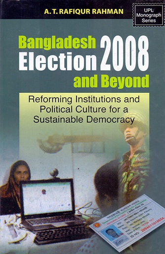 [9789840518029] Bangladesh Election 2008 and Beyond: Reforming Institutions and Political Culture for a Sustainable Democracy
