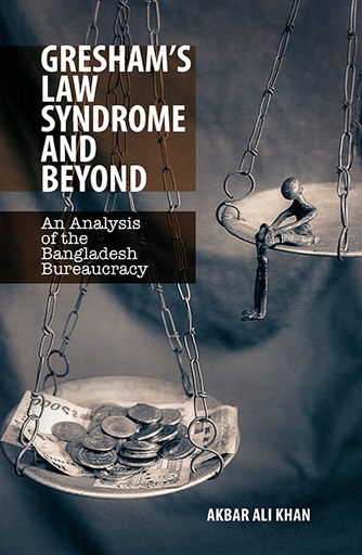 [9789845062220] Gresham's Law Syndrome and Beyond: An Analysis of the Bangladesh Bureaucracy