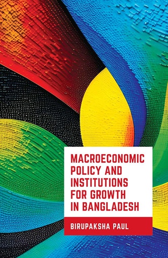 [9789845064095] Macroeconomic Policy and Institutions For Growth in Bangladesh