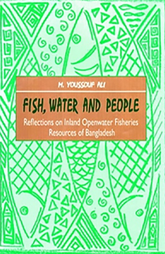 [9789840513970] Fish, Water and People Reflections on Inland Openwater Fisheries Resources of Bangladesh