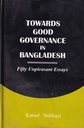 Towards Good Governance in Bangladesh: Fifty Unpleasant Essays