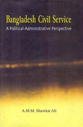 [9789845060431] Bangladesh Civil Service A Political-Administrative Perspective