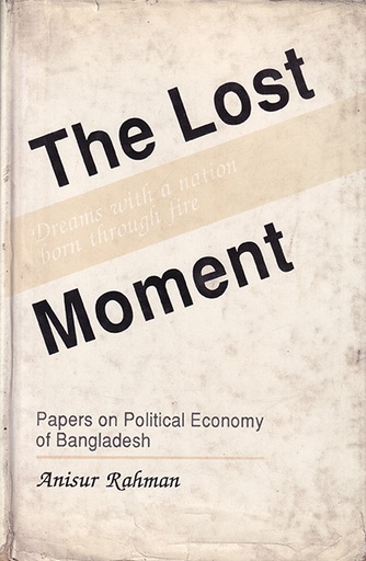 [9840511234] The Lost Moment: Dreams with a Nation Born through Fire – Papers on Political Economy of Bangladesh