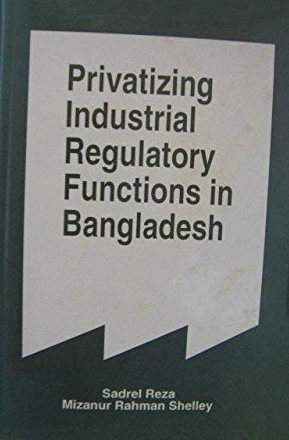 [9840512498] Privatizing Industrial Regulatory Functions in Bangladesh : An Operational Strategy