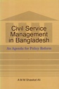 Civil Service Management in Bangladesh An Agenda for Policy Refrom