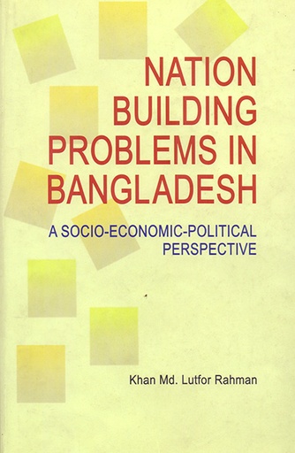 [9847022000141] Nation Building Problems in Bangladesh: A Socio-Economic-Political Perspective