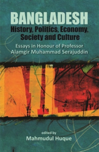 [9789845062316] Bangladesh: History, Politics, Economy, Society and Culture Essays in Honour of Professor Alamgir Muhammad Serajuddin